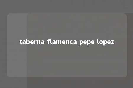 taberna flamenca pepe lopez