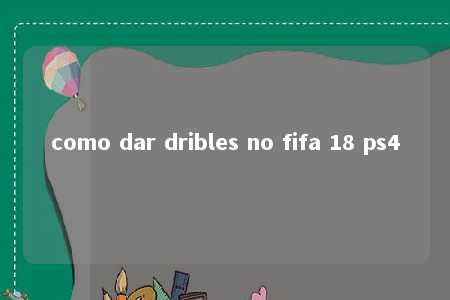 como dar dribles no fifa 18 ps4