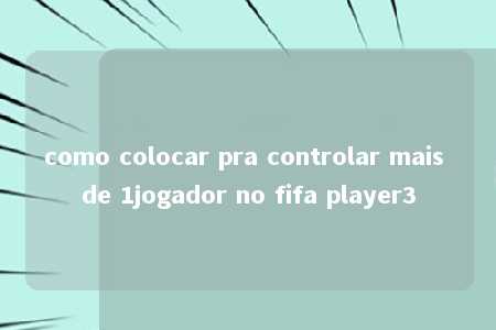 como colocar pra controlar mais de 1jogador no fifa player3