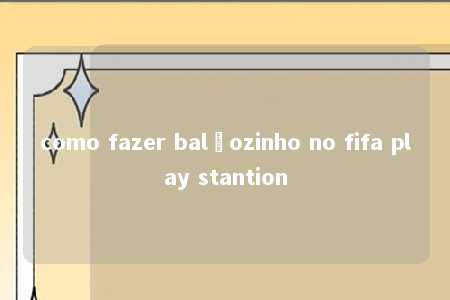 como fazer balãozinho no fifa play stantion