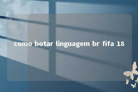 como botar linguagem br fifa 18