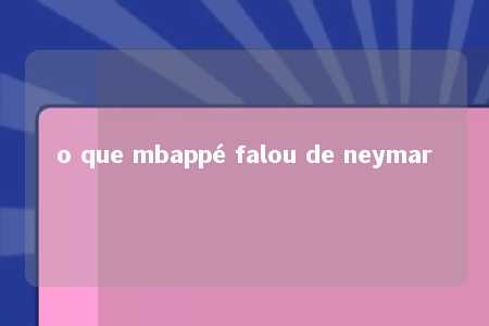 o que mbappé falou de neymar