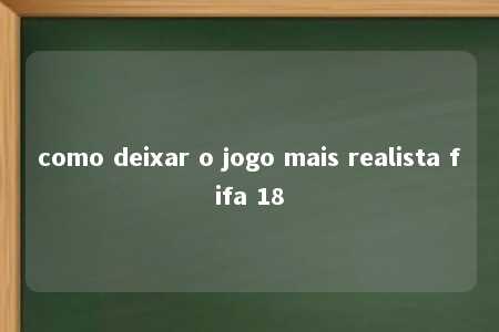 como deixar o jogo mais realista fifa 18