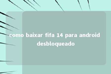 como baixar fifa 14 para android desbloqueado