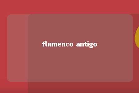 flamenco antigo