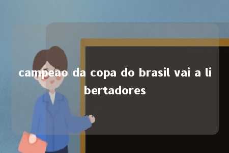 campeao da copa do brasil vai a libertadores