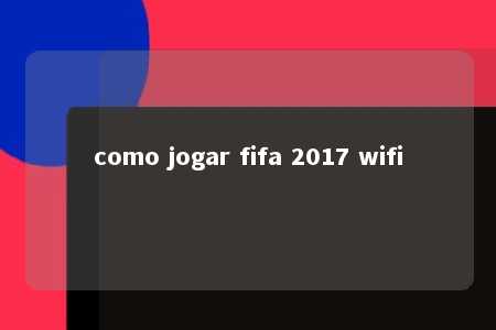 como jogar fifa 2017 wifi