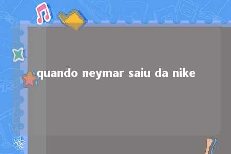 quando neymar saiu da nike