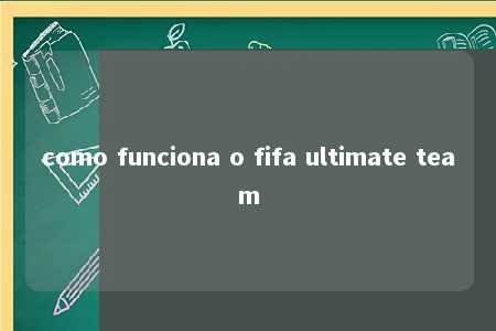 como funciona o fifa ultimate team