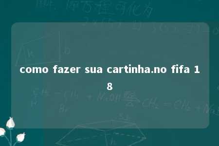 como fazer sua cartinha.no fifa 18