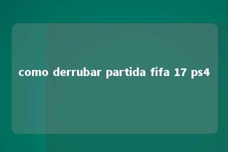 como derrubar partida fifa 17 ps4