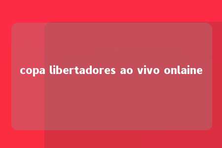 copa libertadores ao vivo onlaine