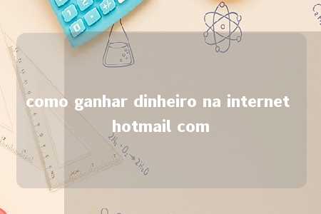 como ganhar dinheiro na internet hotmail com