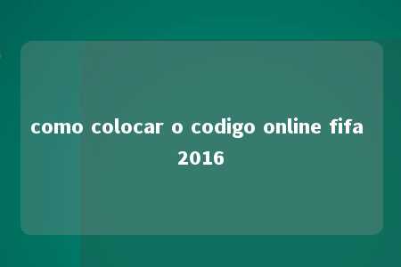 como colocar o codigo online fifa 2016