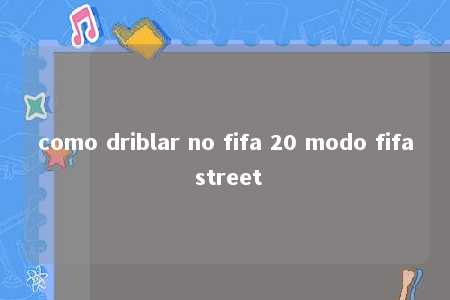 como driblar no fifa 20 modo fifa street