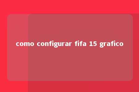 como configurar fifa 15 grafico