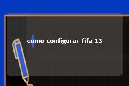 como configurar fifa 13