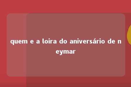 quem e a loira do aniversário de neymar