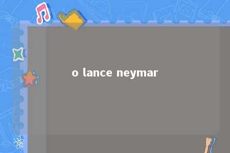 o lance neymar