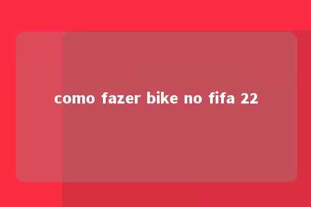 como fazer bike no fifa 22