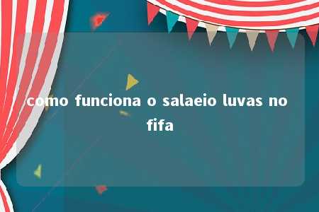 como funciona o salaeio luvas no fifa