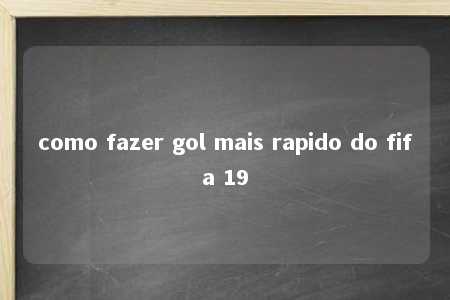 como fazer gol mais rapido do fifa 19