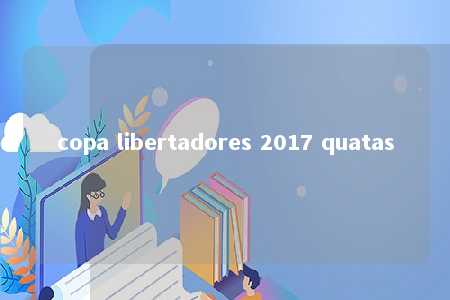 copa libertadores 2017 quatas