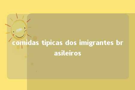 comidas tipicas dos imigrantes brasileiros