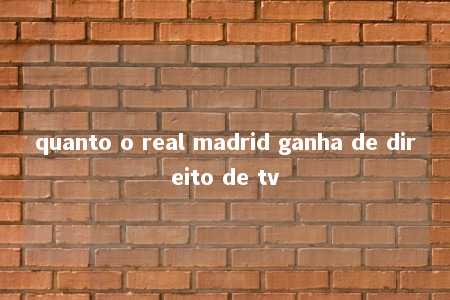 quanto o real madrid ganha de direito de tv