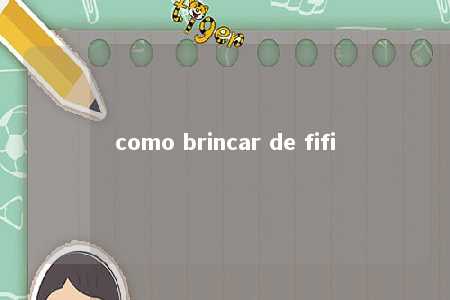 como brincar de fifi