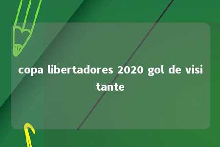 copa libertadores 2020 gol de visitante