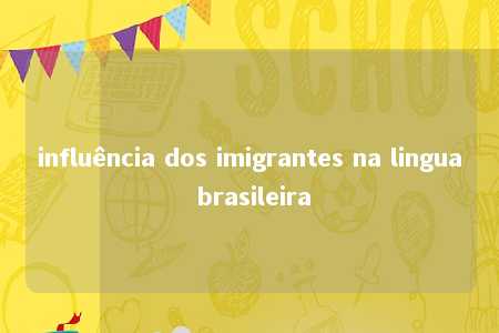 influência dos imigrantes na lingua brasileira