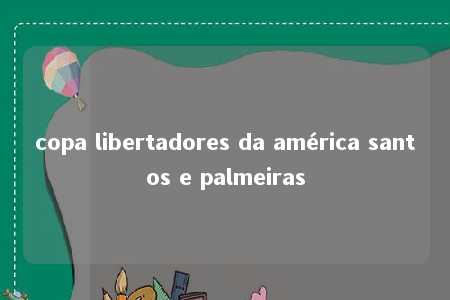 copa libertadores da américa santos e palmeiras