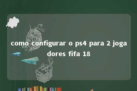 como configurar o ps4 para 2 jogadores fifa 18