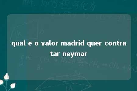 qual e o valor madrid quer contratar neymar