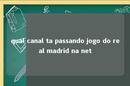 qual canal ta passando jogo do real madrid na net