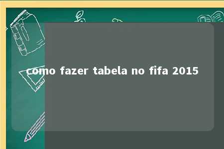 como fazer tabela no fifa 2015