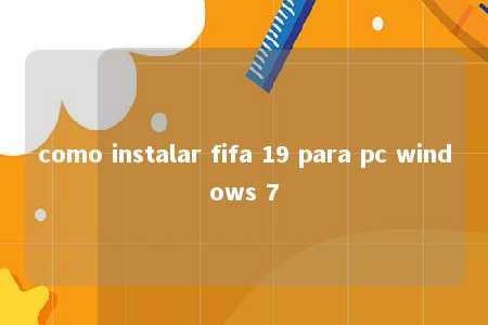 como instalar fifa 19 para pc windows 7