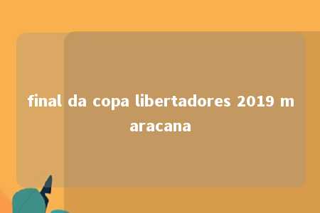 final da copa libertadores 2019 maracana