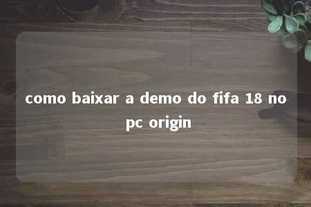 como baixar a demo do fifa 18 no pc origin