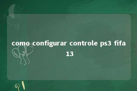 como configurar controle ps3 fifa 13