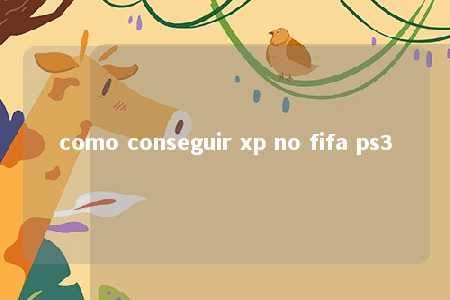 como conseguir xp no fifa ps3