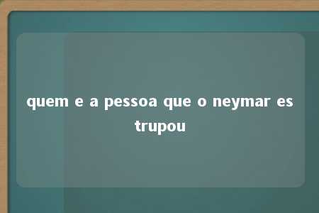 quem e a pessoa que o neymar estrupou