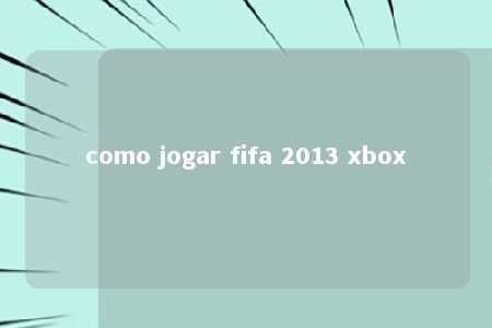 como jogar fifa 2013 xbox