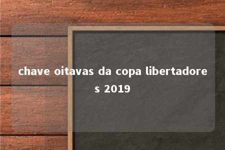 chave oitavas da copa libertadores 2019