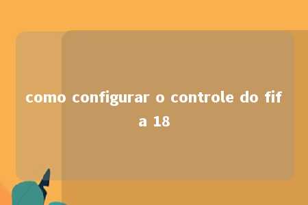 como configurar o controle do fifa 18