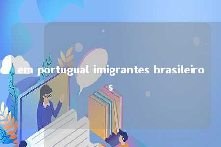 em portugual imigrantes brasileiros