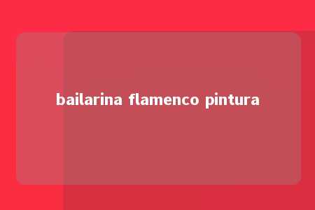 bailarina flamenco pintura