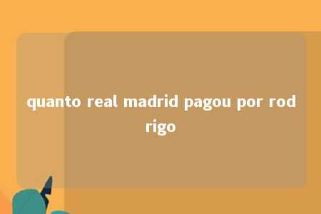 quanto real madrid pagou por rodrigo