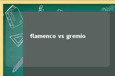 flamenco vs gremio